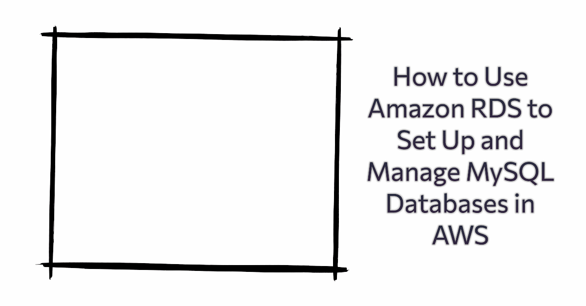 How to Use Amazon RDS to Set Up and Manage MySQL Databases in AWS: A Complete Guide for DevOps Engineers