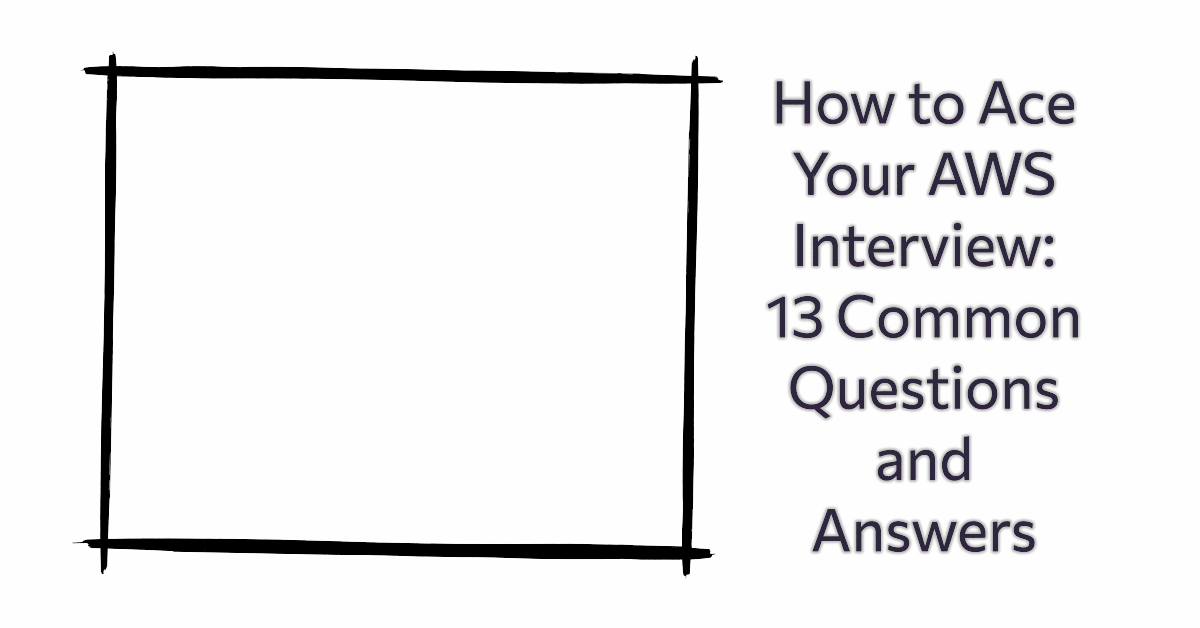 How to Ace Your AWS Interview: 13 Common Questions and Answers
